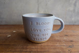 "I bloody love you, you big weirdo" Mug
