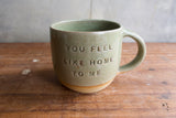 "You feel like home to me" Mug