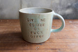 "Give me coffee or fuck offee" Mug