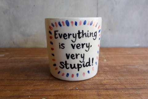 Everything is very very stupid Tumbler (Sample)